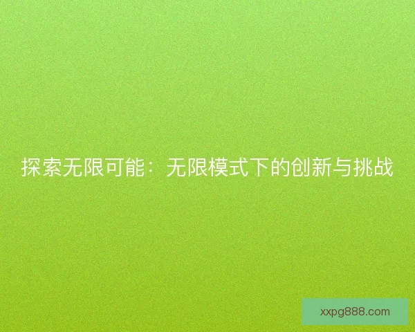 探索无限可能：无限模式下的创新与挑战