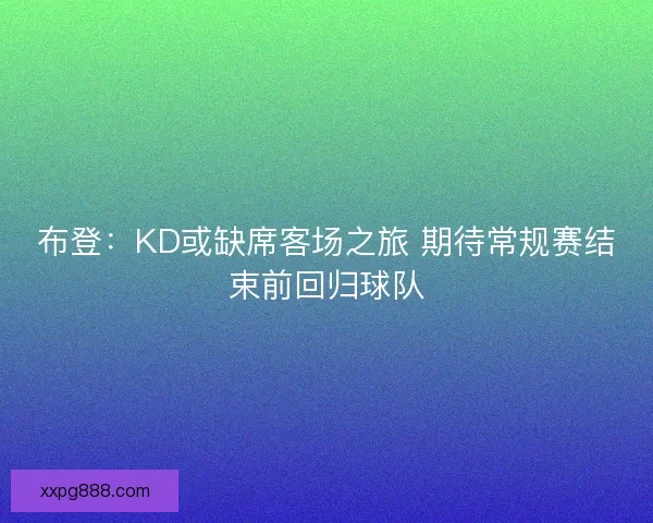 布登：KD或缺席客场之旅 期待常规赛结束前回归球队